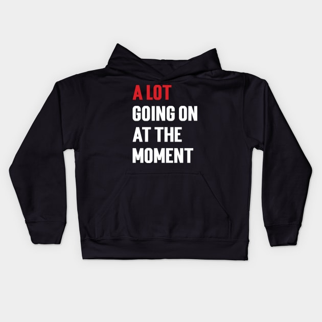 A Lot Going On At The Moment v2 Kids Hoodie by Emma